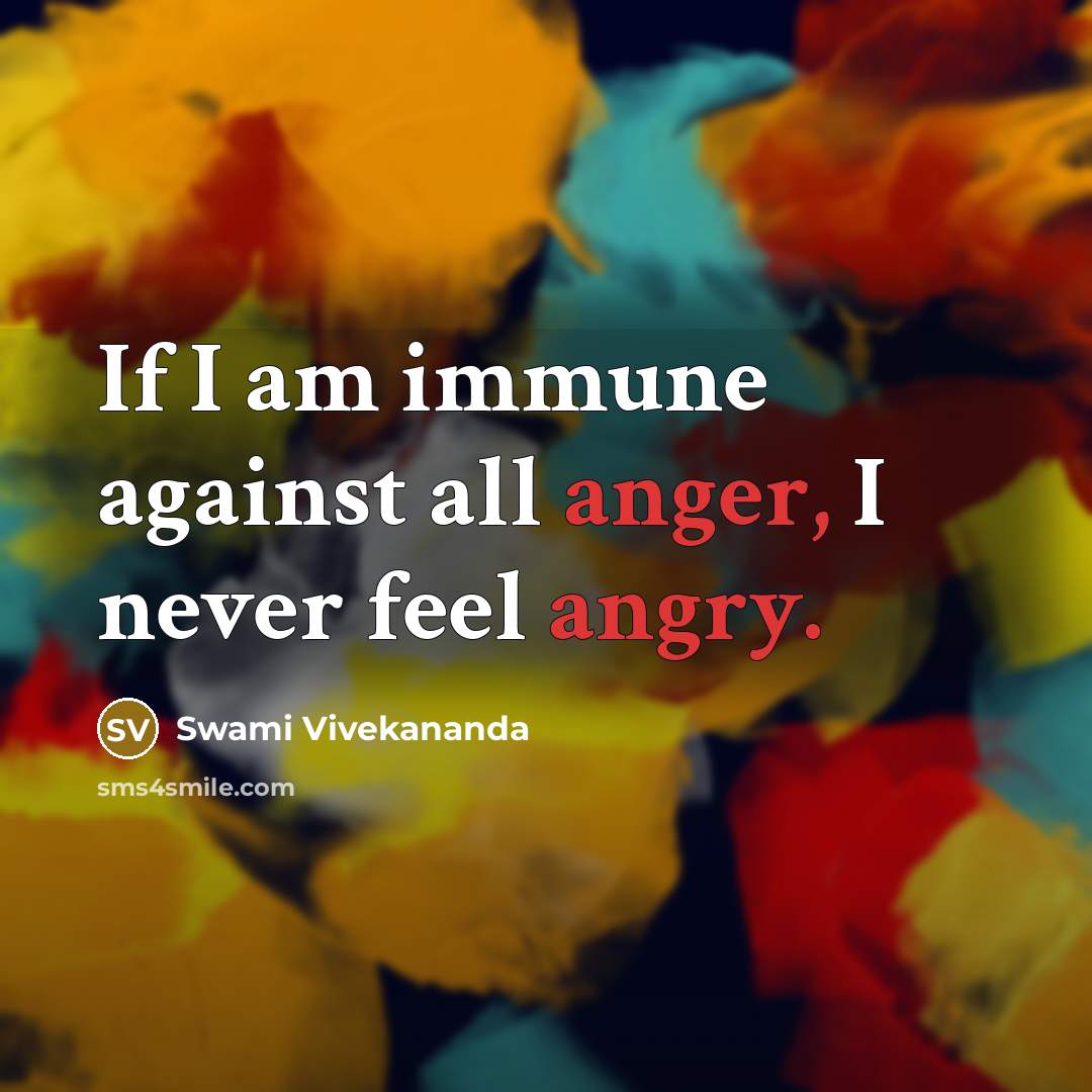 “If I am immune against all anger, I never feel angry.” quote by Swami Vivekananda