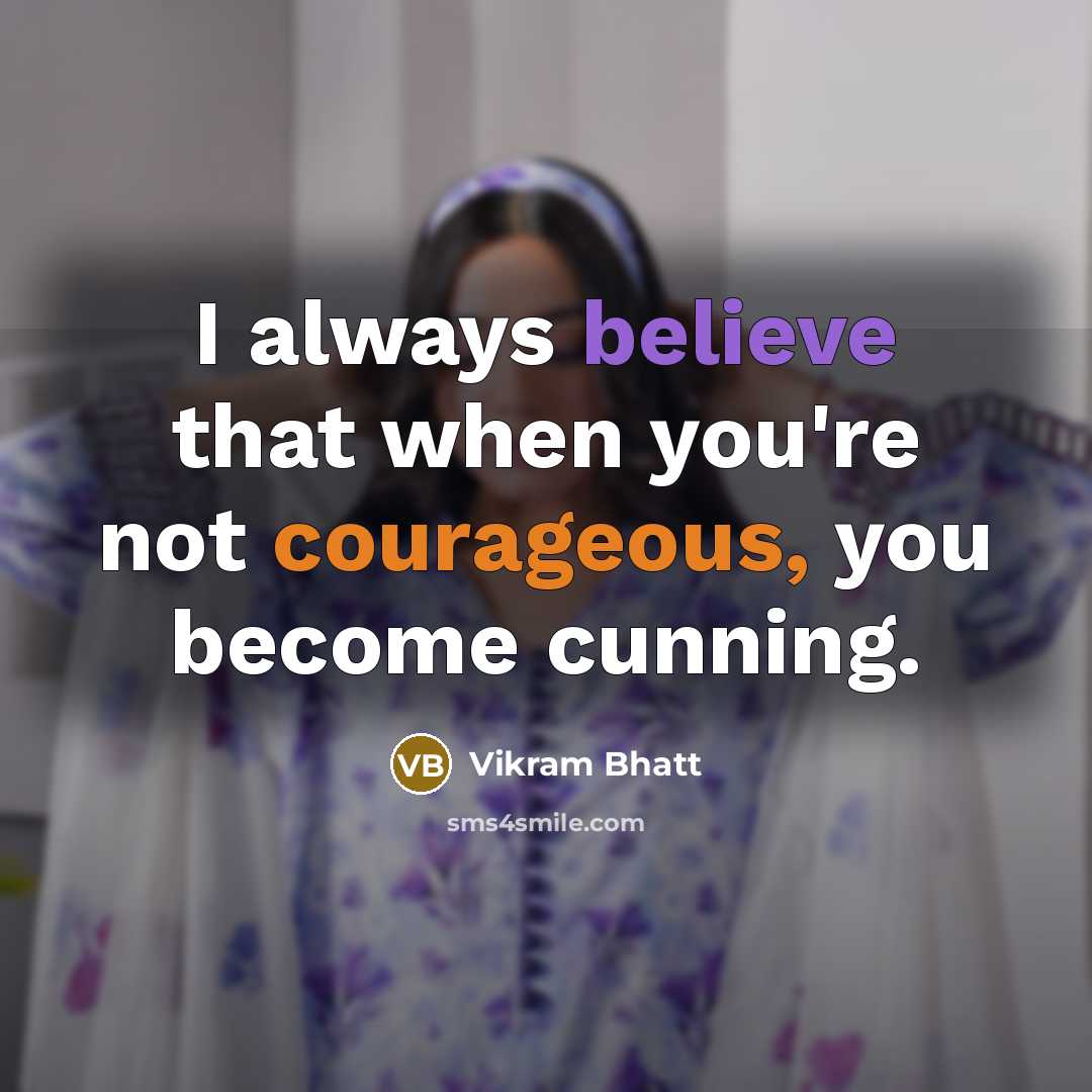“I always believe that when you're not courageous, you become cunning.” quote by Vikram Bhatt