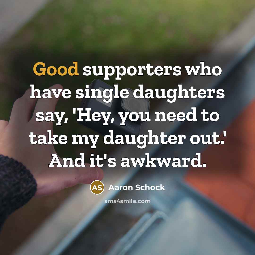 “Good supporters who have single daughters say, 'Hey, you need to take my daughter out.' And it's awkward.” quote by Aaron Schock