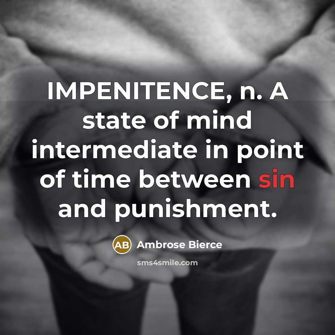 “IMPENITENCE, n. A state of mind intermediate in point of time between sin and punishment.” quote by Ambrose Bierce
