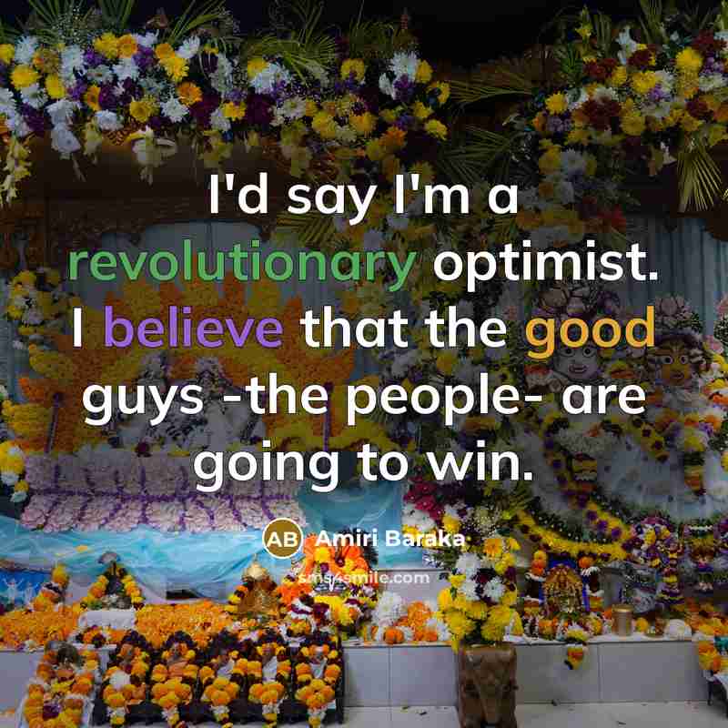 “I'd say I'm a revolutionary optimist. I believe that the good guys -the people- are going to win.” quote by Amiri Baraka