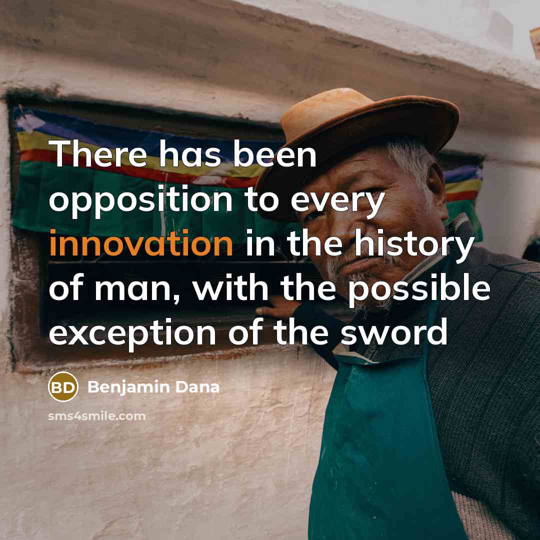 “There has been opposition to every innovation in the history of man, with the possible exception of the sword” quote by Benjamin Dana