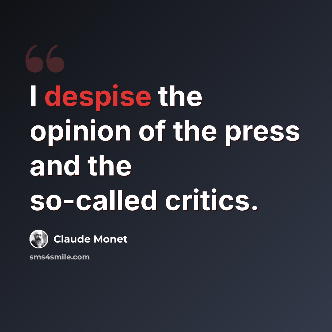 “I despise the opinion of the press and the so-called critics.” quote by Claude Monet