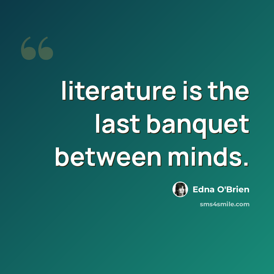 “literature is the last banquet between minds.” quote by Edna O'Brien