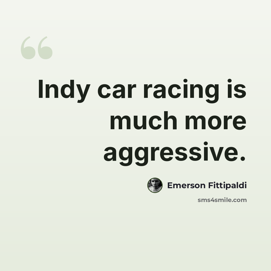 “Indy car racing is much more aggressive.” quote by Emerson Fittipaldi