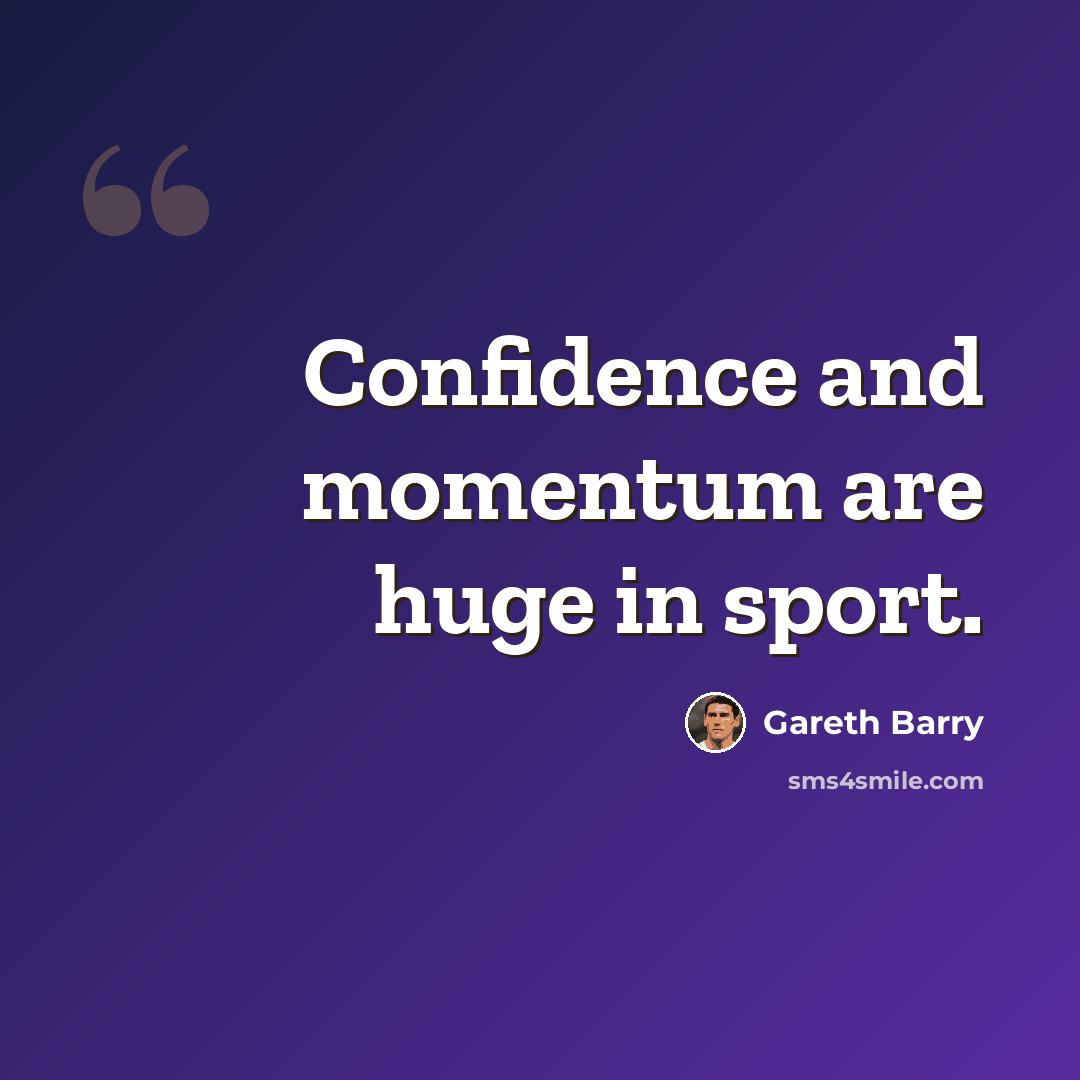 “Confidence and momentum are huge in sport.” quote by Gareth Barry