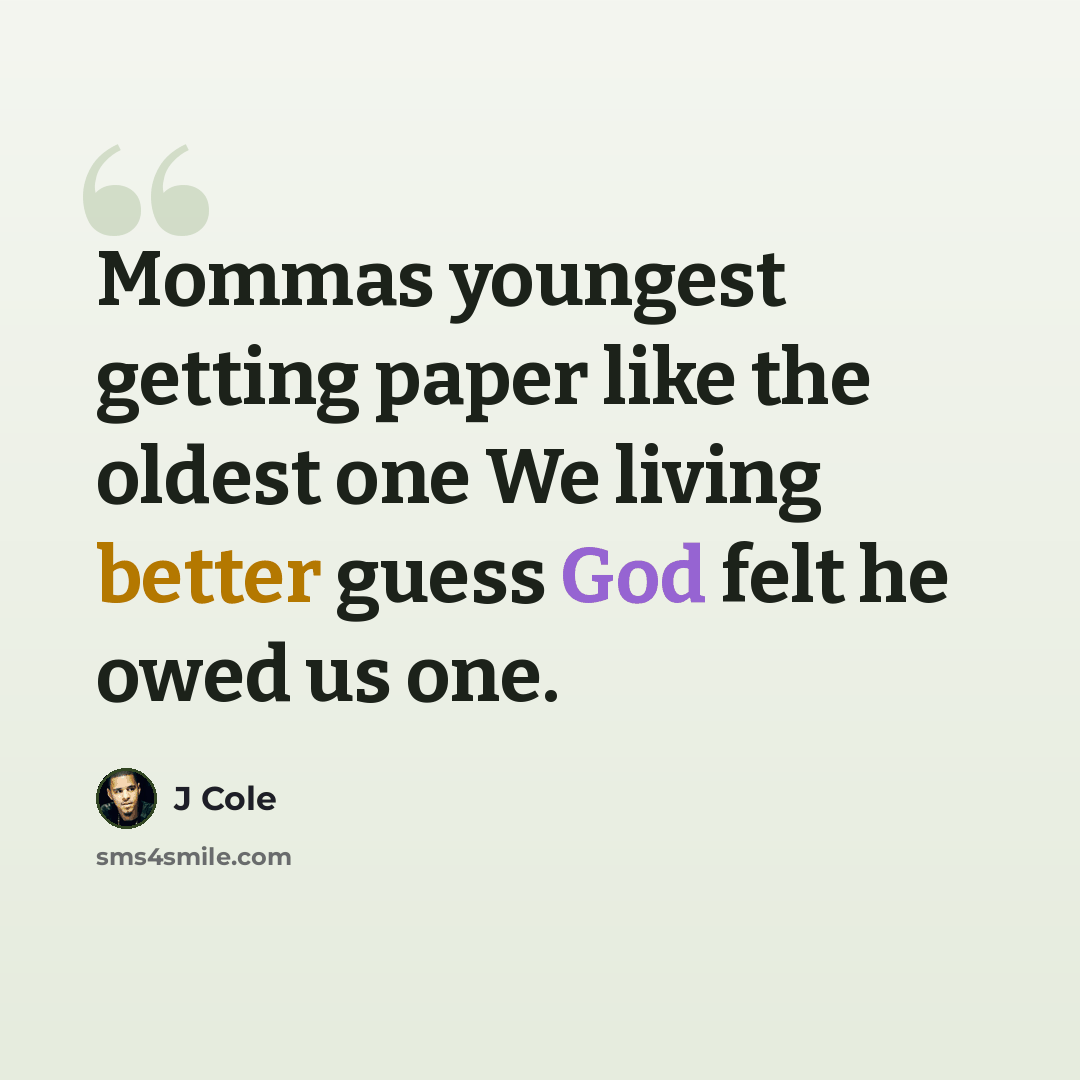 “Mommas youngest getting paper like the oldest one We living better guess God felt he owed us one.” quote by J Cole