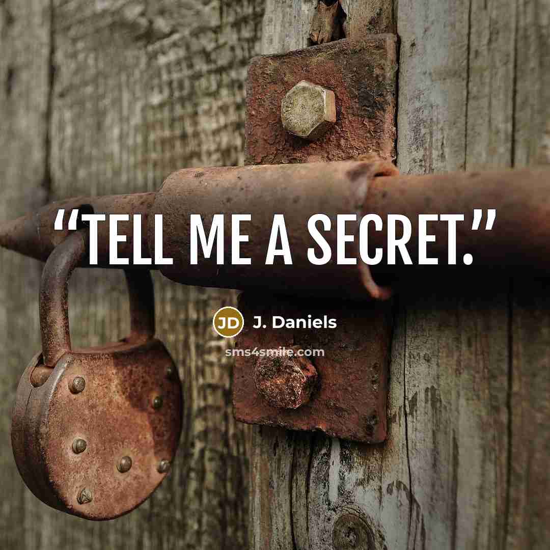 “Tell me a secret.” quote by J. Daniels