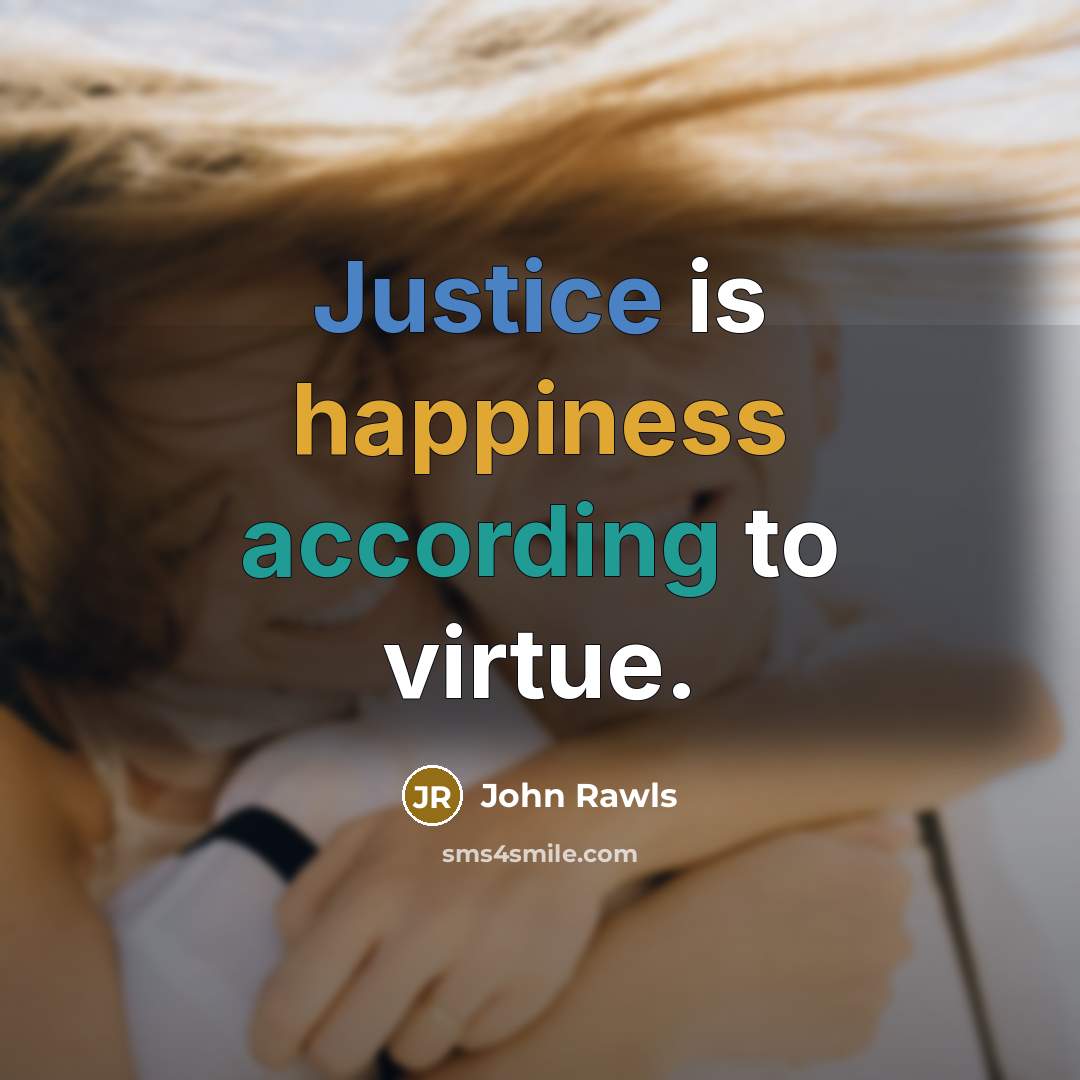 “Justice is happiness according to virtue.” quote by John Rawls
