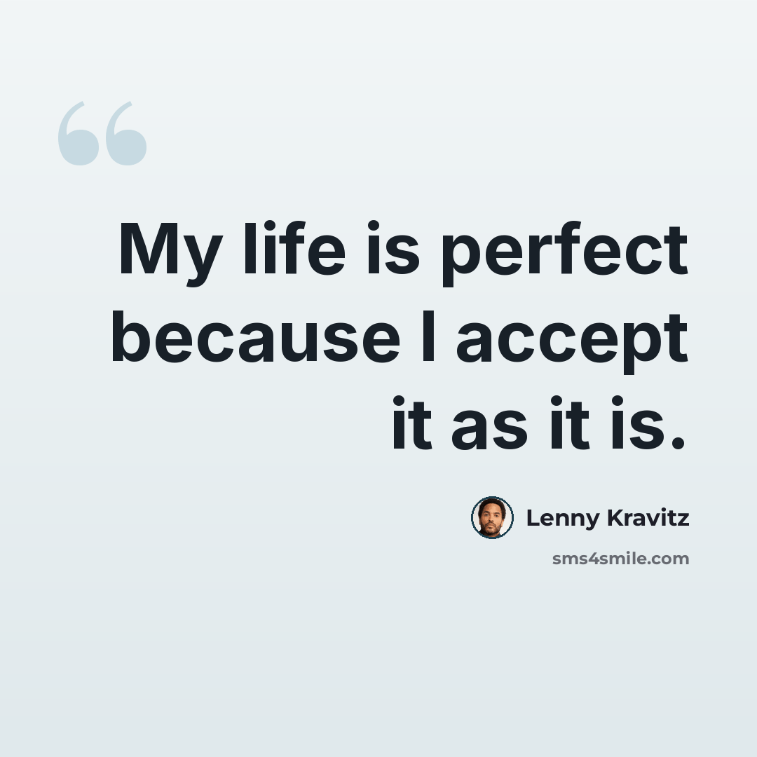 “My life is perfect because I accept it as it is.” quote by Lenny Kravitz