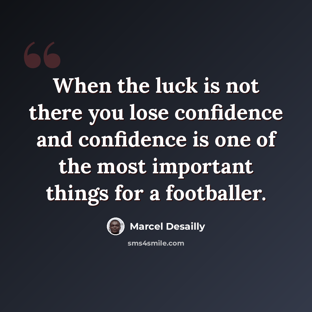 “When the luck is not there you lose confidence and confidence is one of the most important things for a footballer.” quote by Marcel Desailly