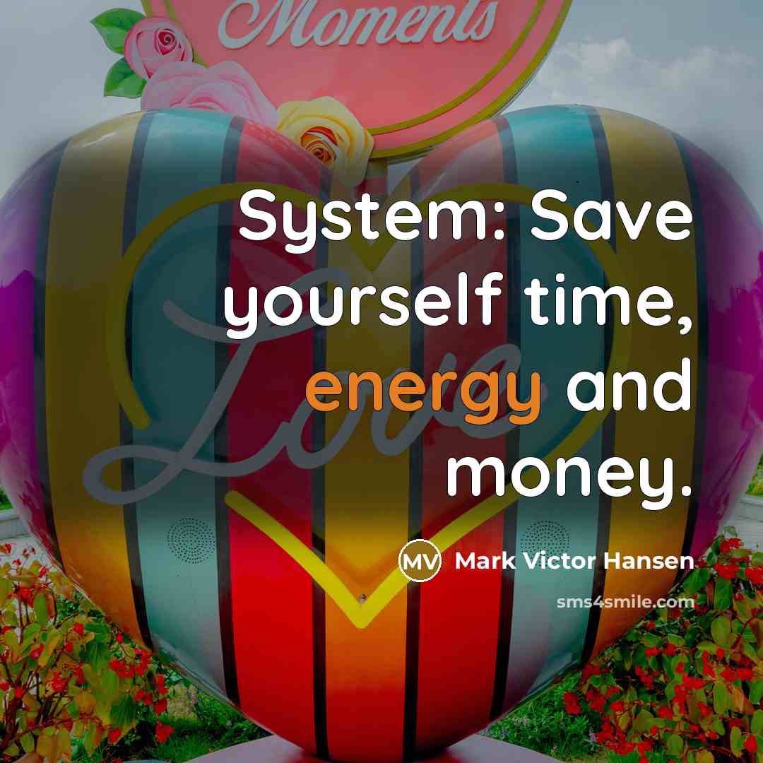 “System: Save yourself time, energy and money.” quote by Mark Victor Hansen