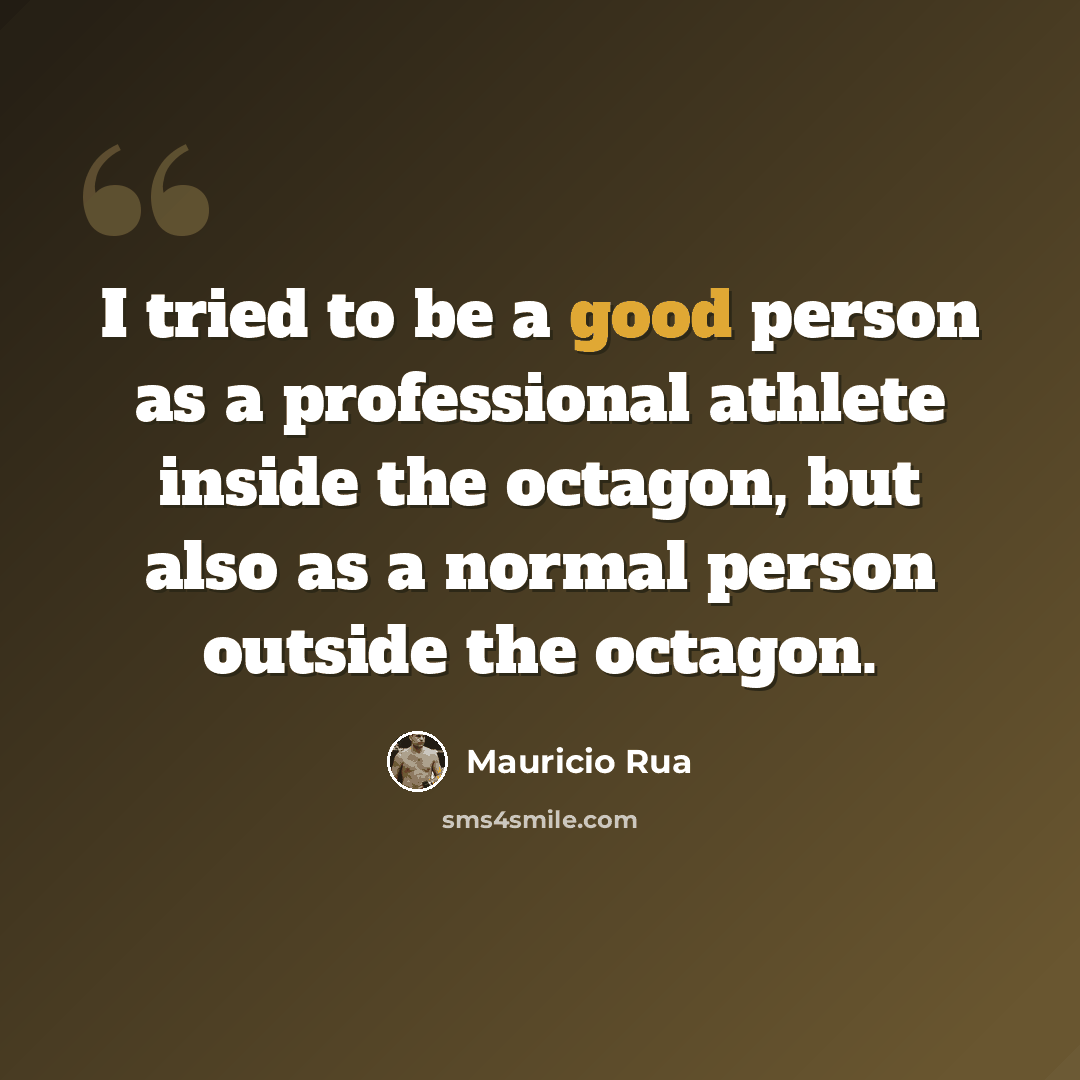 “I tried to be a good person as a professional athlete inside the octagon, but also as a normal person outside the octagon.” quote by Mauricio Rua
