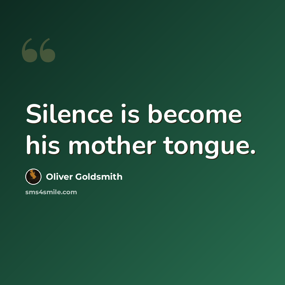 “Silence is become his mother tongue.” quote by Oliver Goldsmith