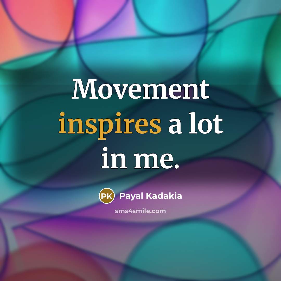 “Movement inspires a lot in me.” quote by Payal Kadakia