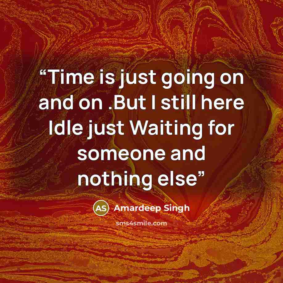 “Time is just going on and on .But I still here Idle just Waiting for someone and nothing else” quote by Amardeep Singh