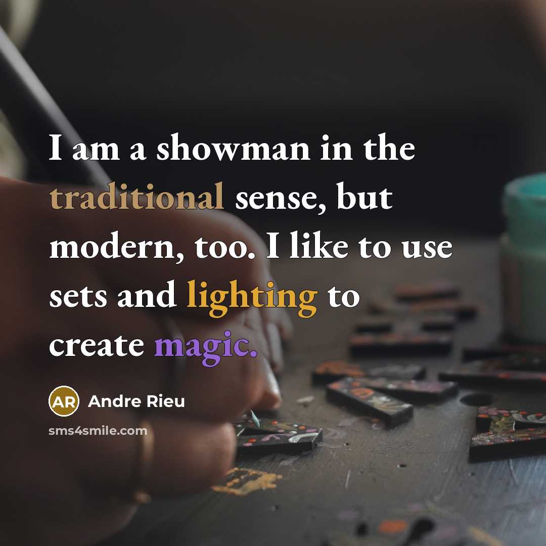 “I am a showman in the traditional sense, but modern, too. I like to use sets and lighting to create magic.” quote by Andre Rieu