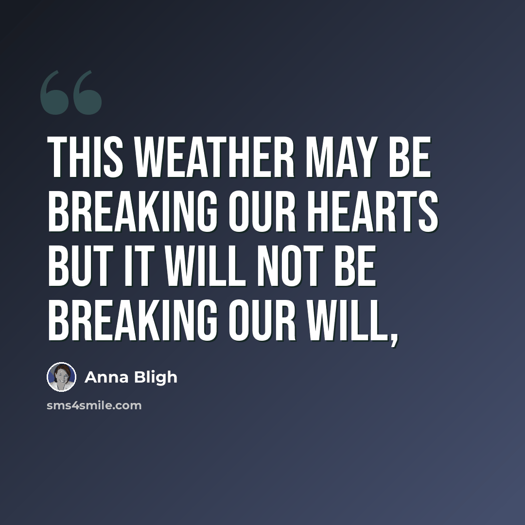 “This weather may be breaking our hearts but it will not be breaking our will,” quote by Anna Bligh