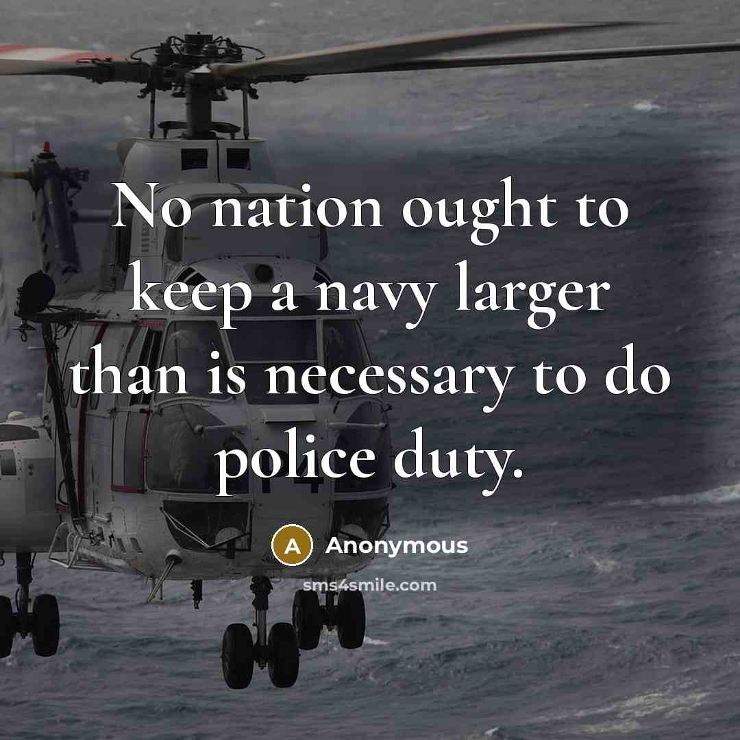 “No nation ought to keep a navy larger than is necessary to do police duty.” quote by Anonymous