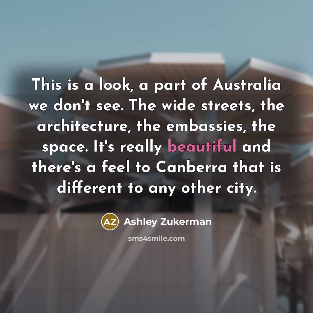 “This is a look, a part of Australia we don't see. The wide streets, the architecture, the embassies, the space. It's really beautiful and there's a feel to Canberra that is different to any other city.” quote by Ashley Zukerman