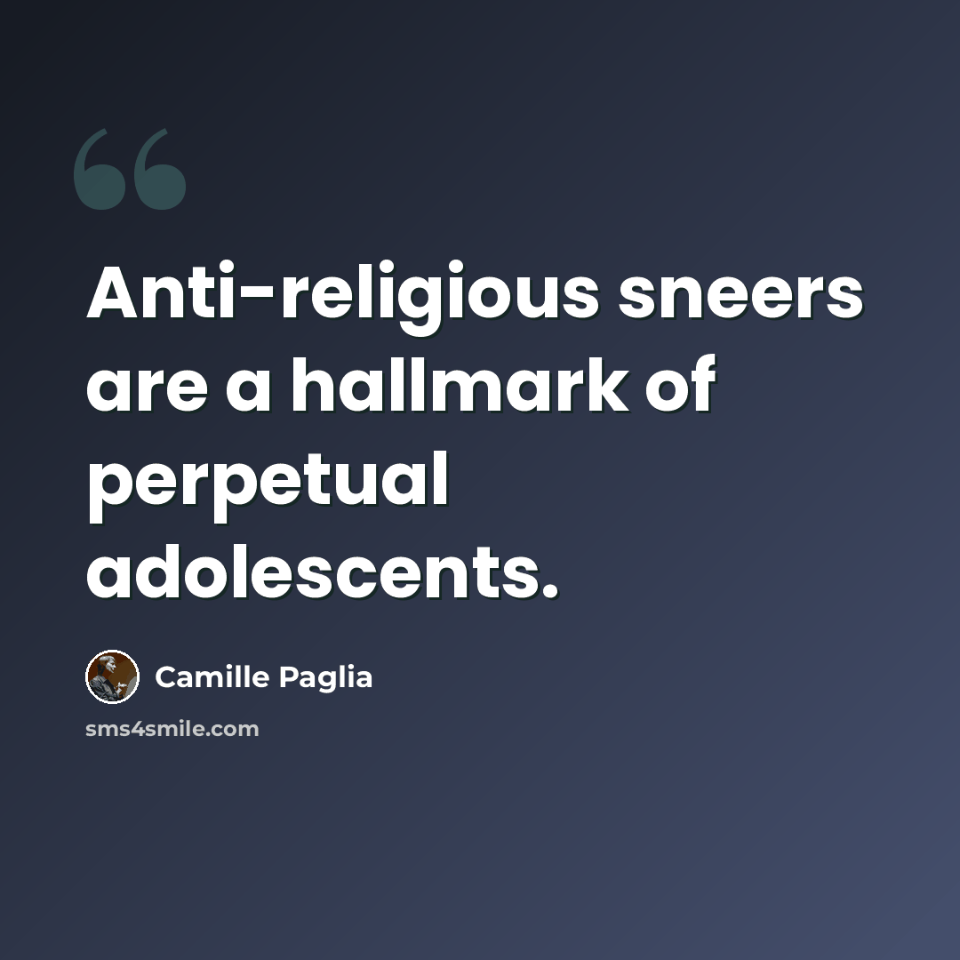 “Anti-religious sneers are a hallmark of perpetual adolescents.” quote by Camille Paglia