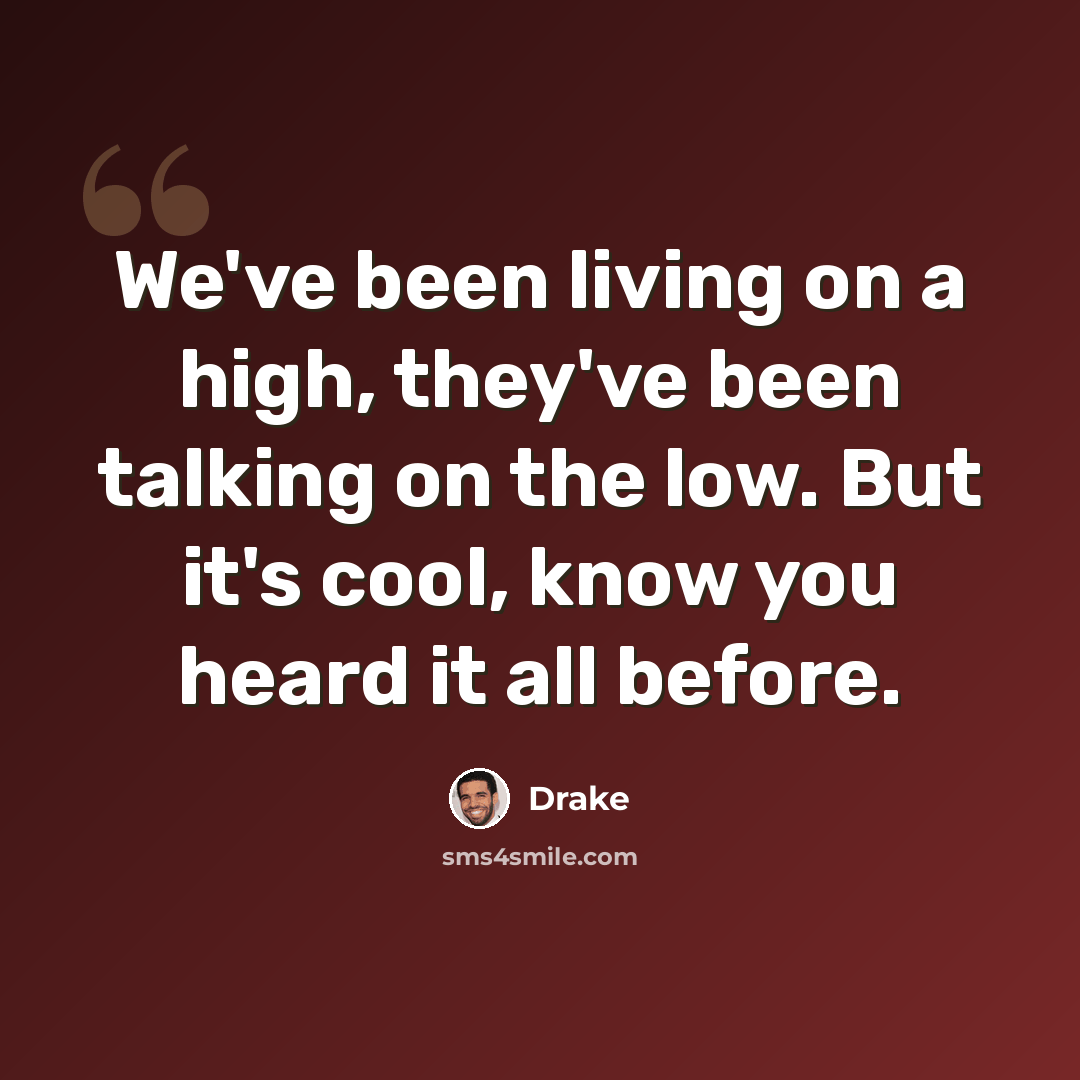 “We've been living on a high, they've been talking on the low. But it's cool, know you heard it all before.” quote by Drake
