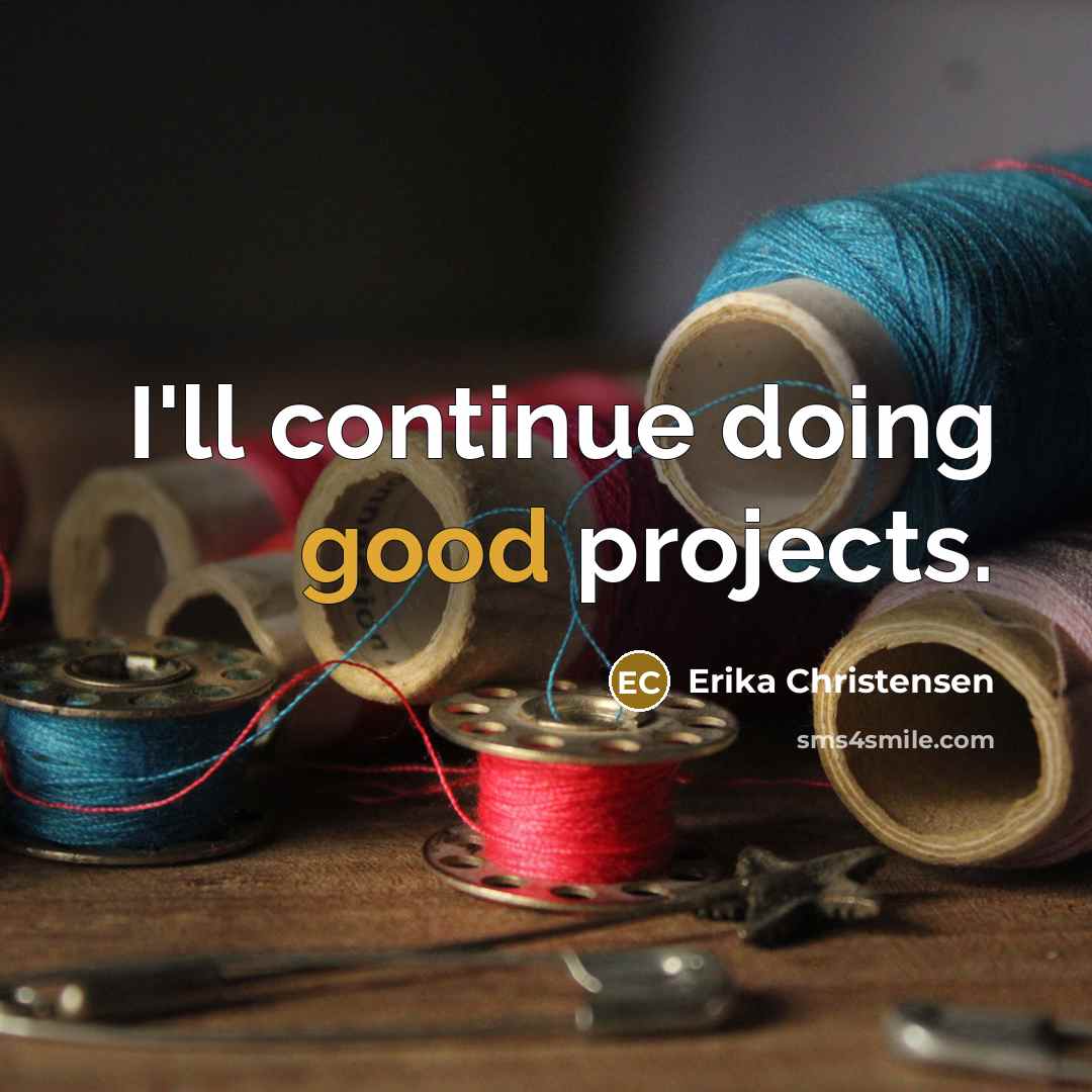 “I'll continue doing good projects.” quote by Erika Christensen