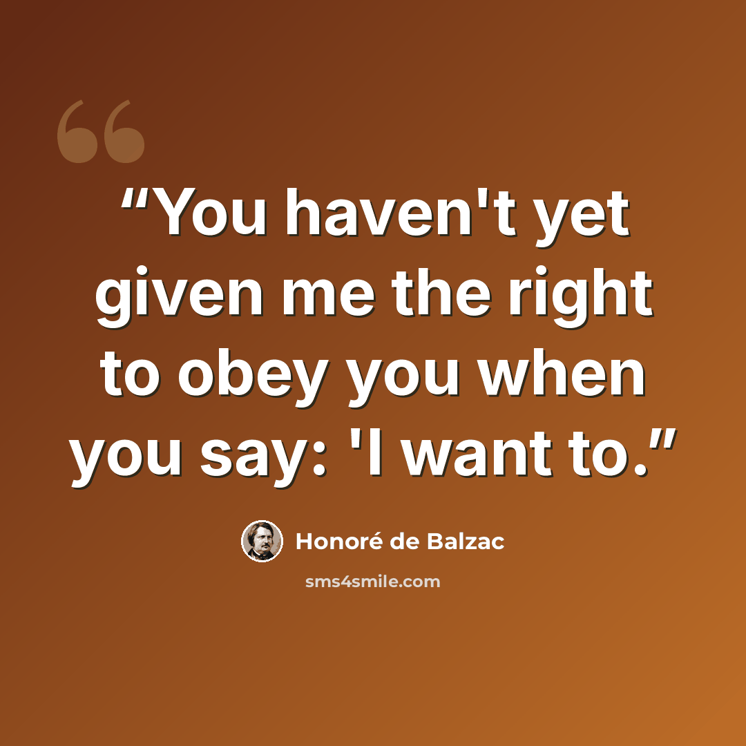 “You haven't yet given me the right to obey you when you say: 'I want to.” quote by Honoré de Balzac