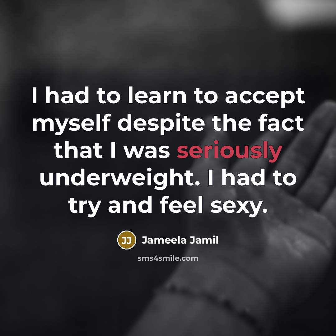“I had to learn to accept myself despite the fact that I was seriously underweight. I had to try and feel sexy.” quote by Jameela Jamil