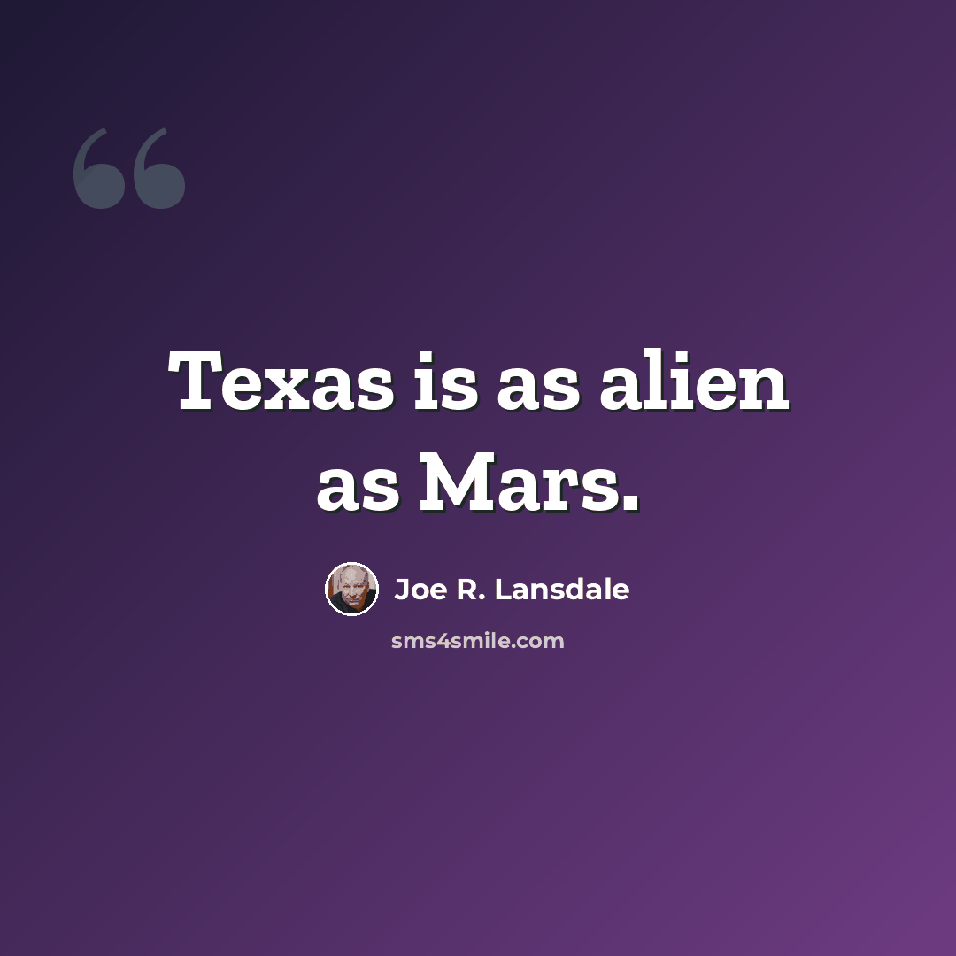 “Texas is as alien as Mars.” quote by Joe R. Lansdale
