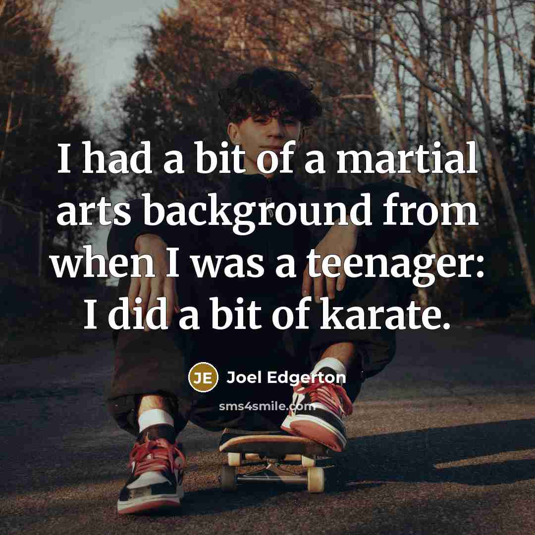 “I had a bit of a martial arts background from when I was a teenager: I did a bit of karate.” quote by Joel Edgerton
