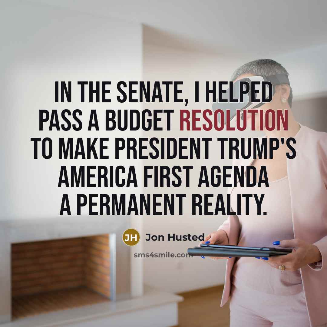 “In the Senate, I helped pass a budget resolution to make President Trump's America First agenda a permanent reality.” quote by Jon Husted