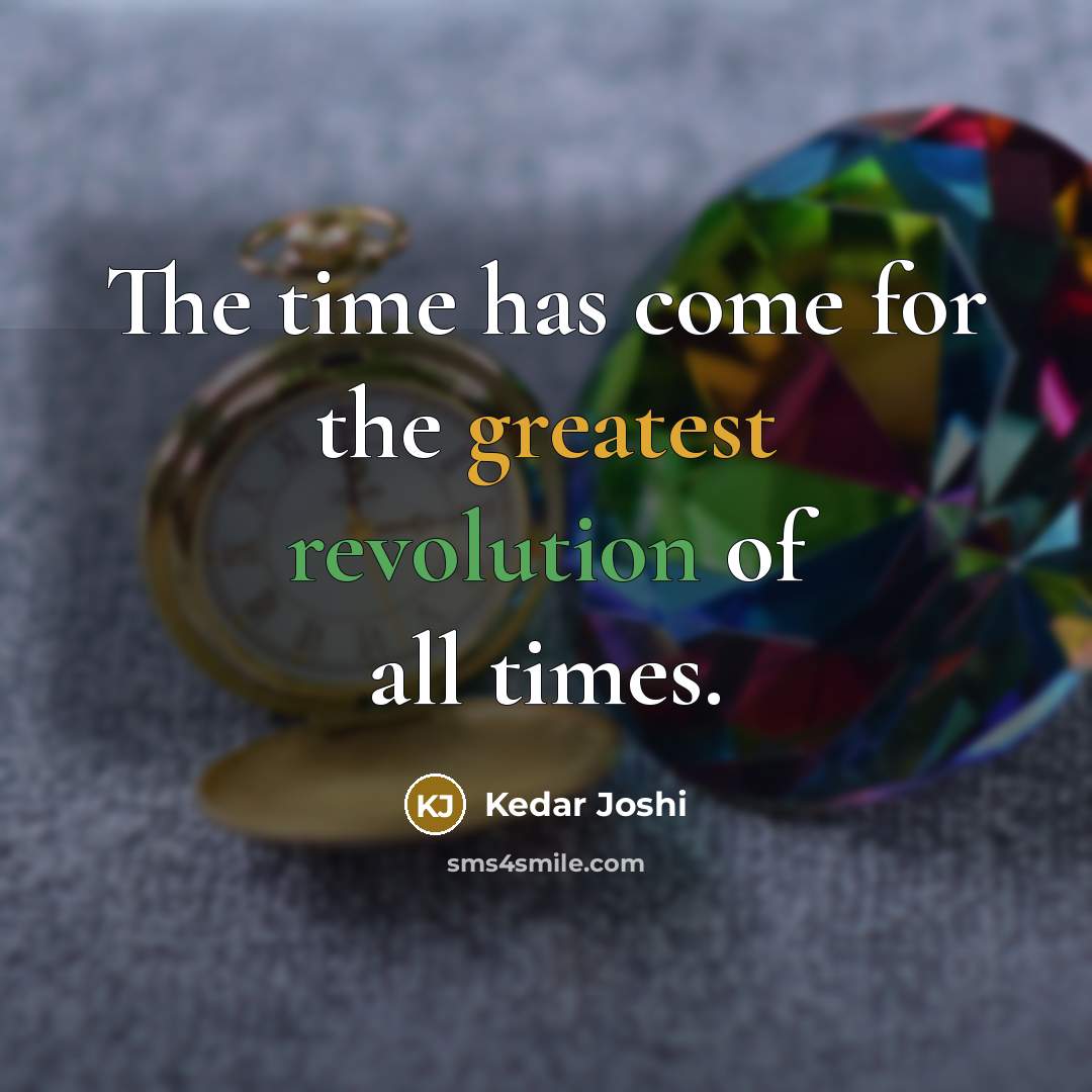 “The time has come for the greatest revolution of all times.” quote by Kedar Joshi