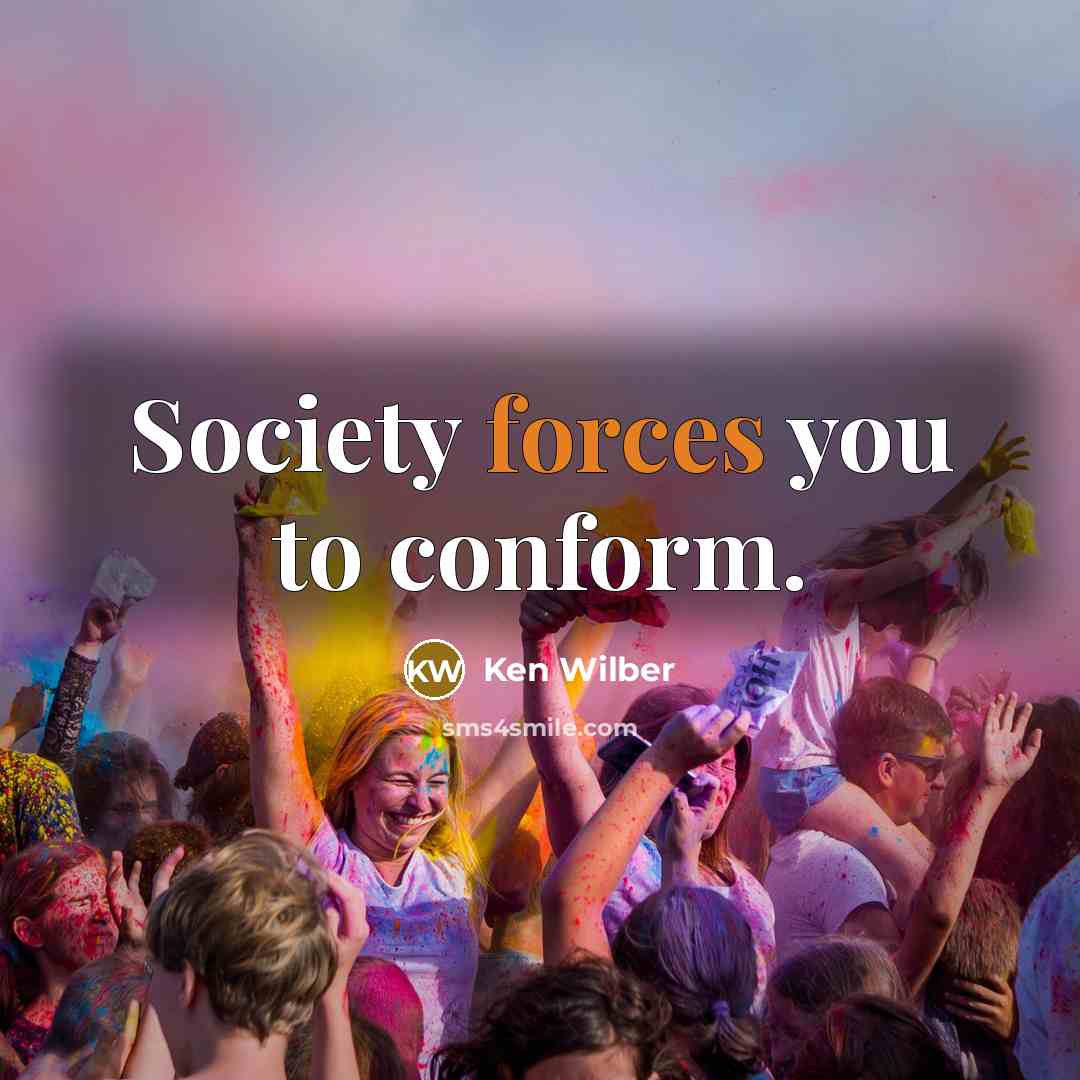 “Society forces you to conform.” quote by Ken Wilber