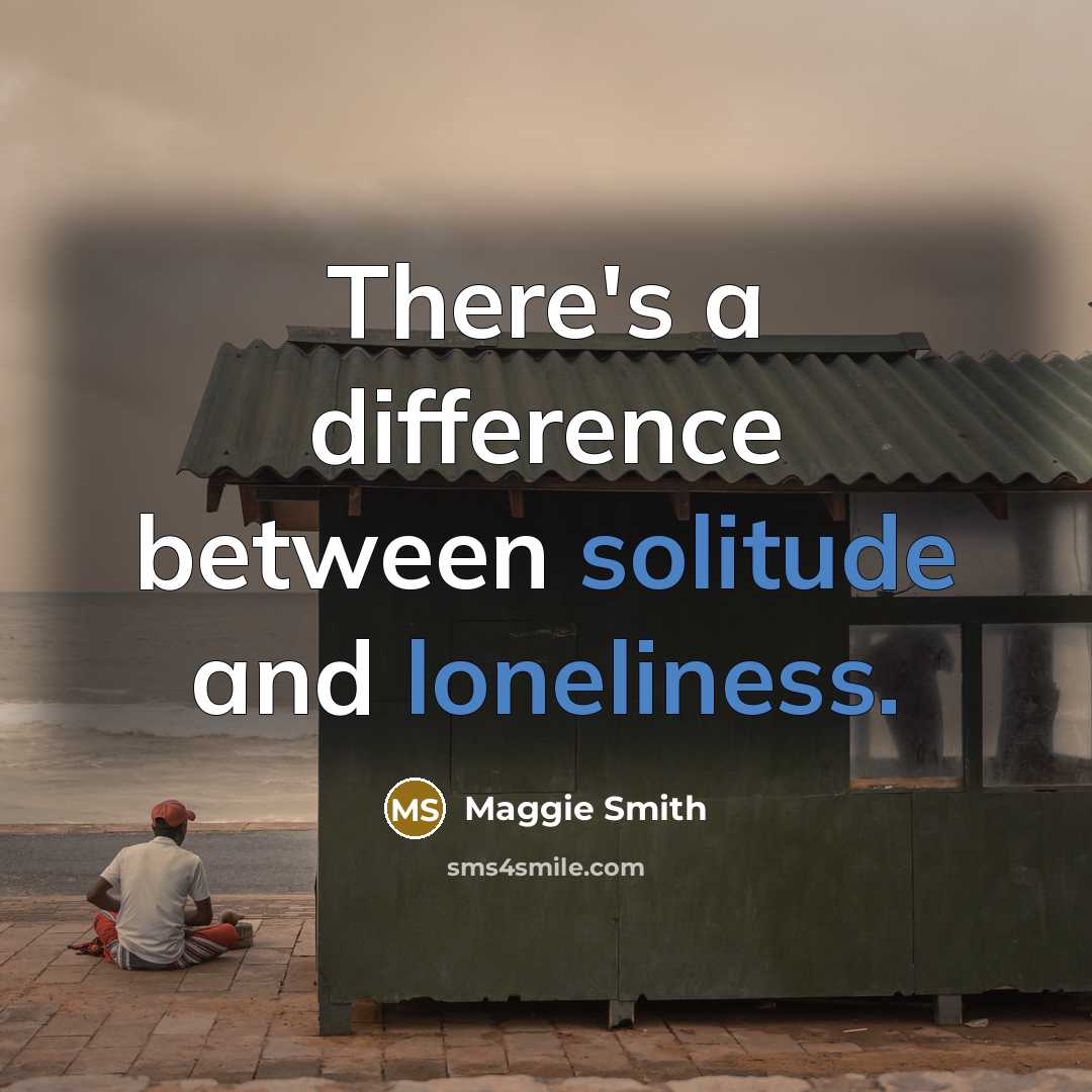 “There's a difference between solitude and loneliness.” quote by Maggie Smith