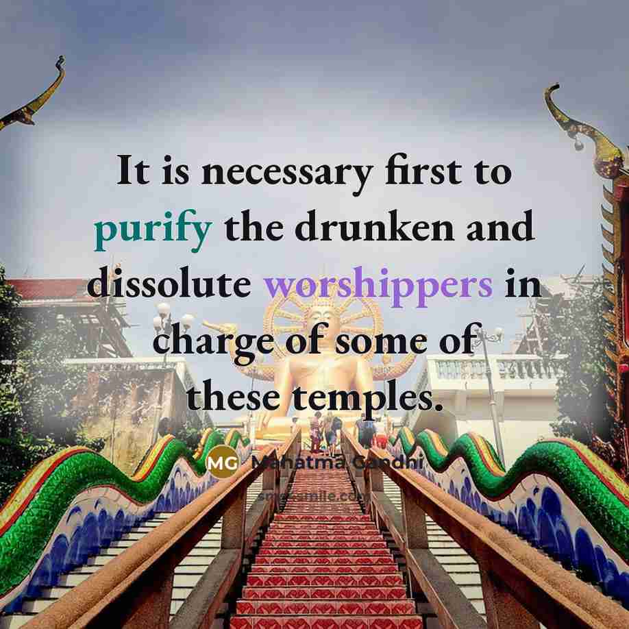 “It is necessary first to purify the drunken and dissolute worshippers in charge of some of these temples.” quote by Mahatma Gandhi