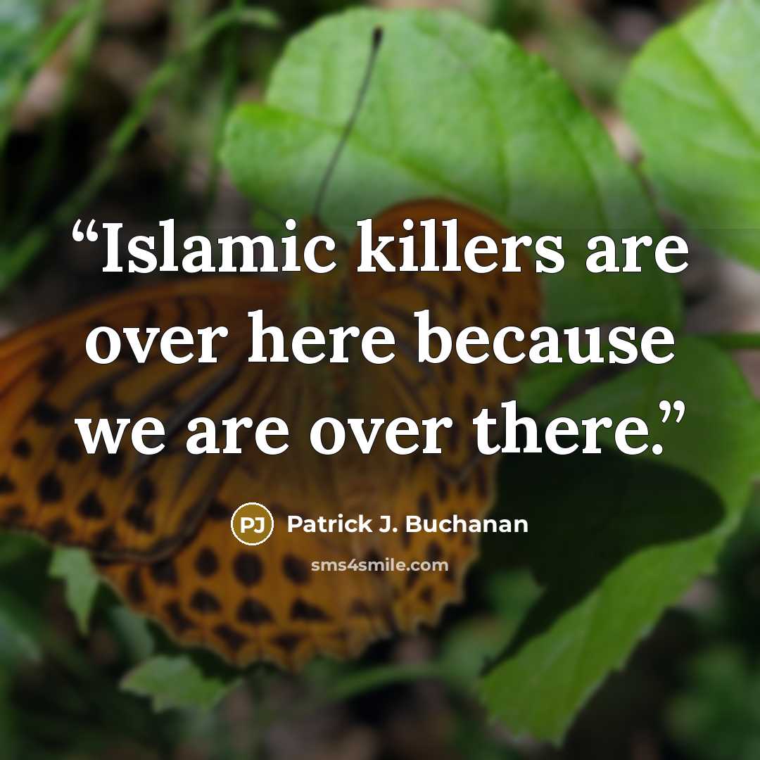 “Islamic killers are over here because we are over there.” quote by Patrick J. Buchanan