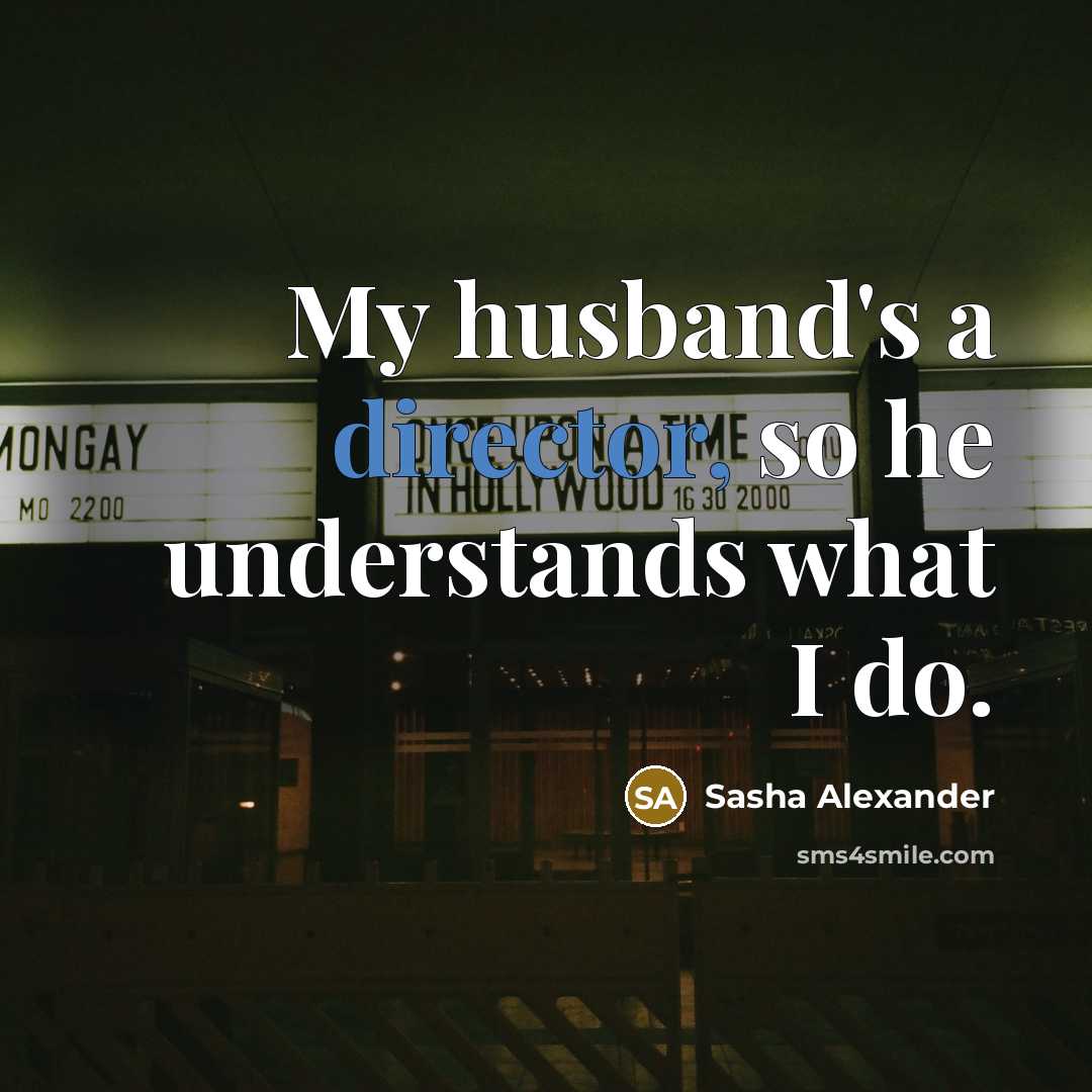 “My husband's a director, so he understands what I do.” quote by Sasha Alexander