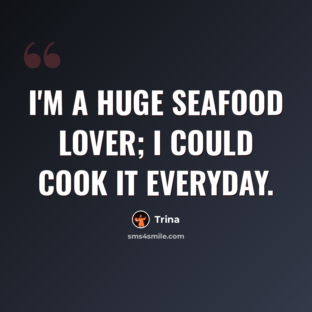 “I'm a huge seafood lover; I could cook it everyday.” quote by Trina