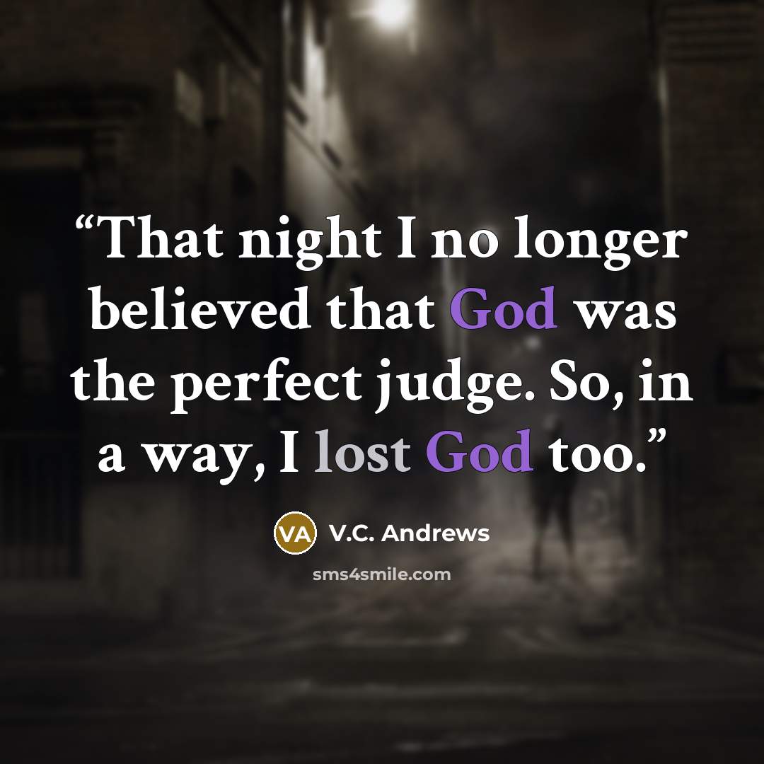 “That night I no longer believed that God was the perfect judge. So, in a way, I lost God too.” quote by V.C. Andrews