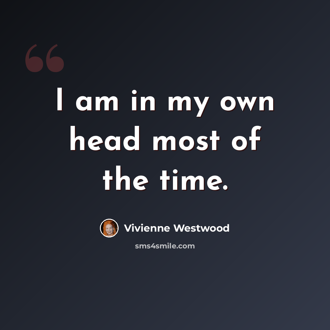 “I am in my own head most of the time.” quote by Vivienne Westwood