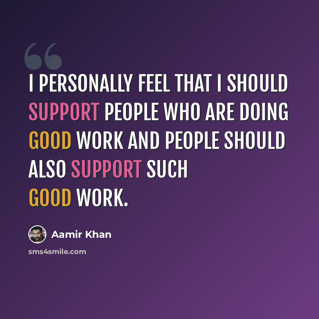 “I personally feel that I should support people who are doing good work and people should also support such good work.” quote by Aamir Khan