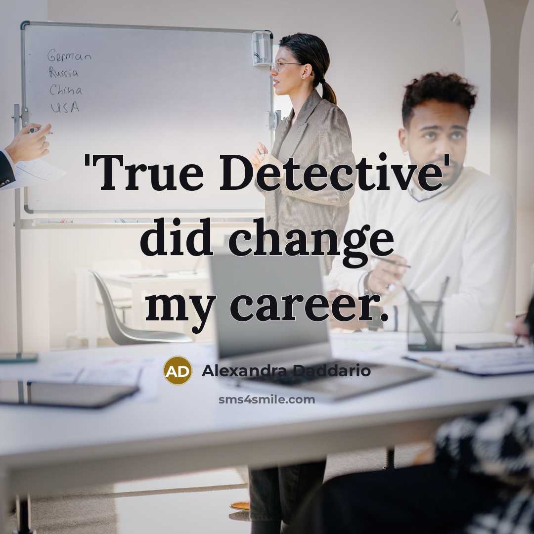 “'True Detective' did change my career.” quote by Alexandra Daddario