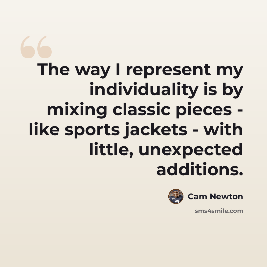 “The way I represent my individuality is by mixing classic pieces - like sports jackets - with little, unexpected additions.” quote by Cam Newton