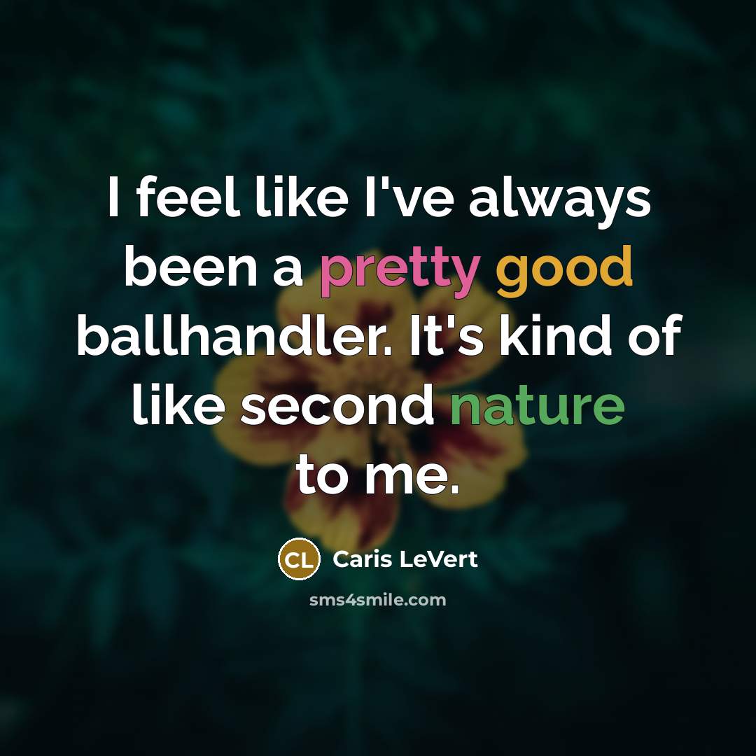 “I feel like I've always been a pretty good ballhandler. It's kind of like second nature to me.” quote by Caris LeVert