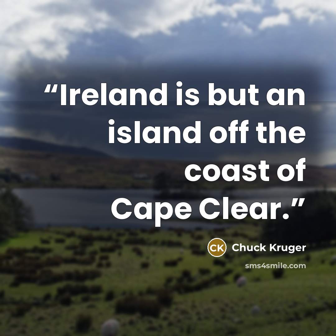 “Ireland is but an island off the coast of Cape Clear.” quote by Chuck Kruger
