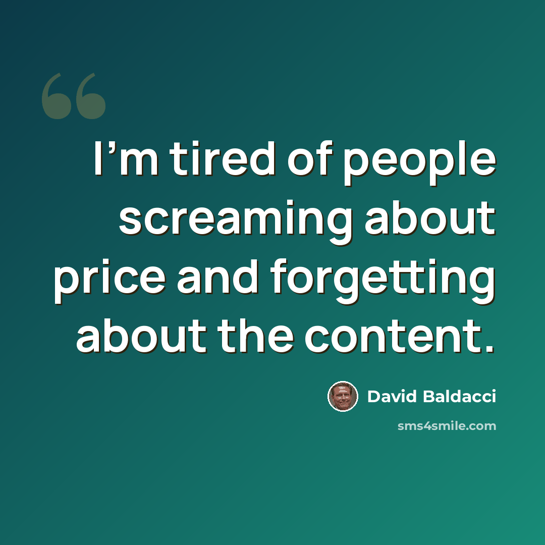 “I'm tired of people screaming about price and forgetting about the content.” quote by David Baldacci
