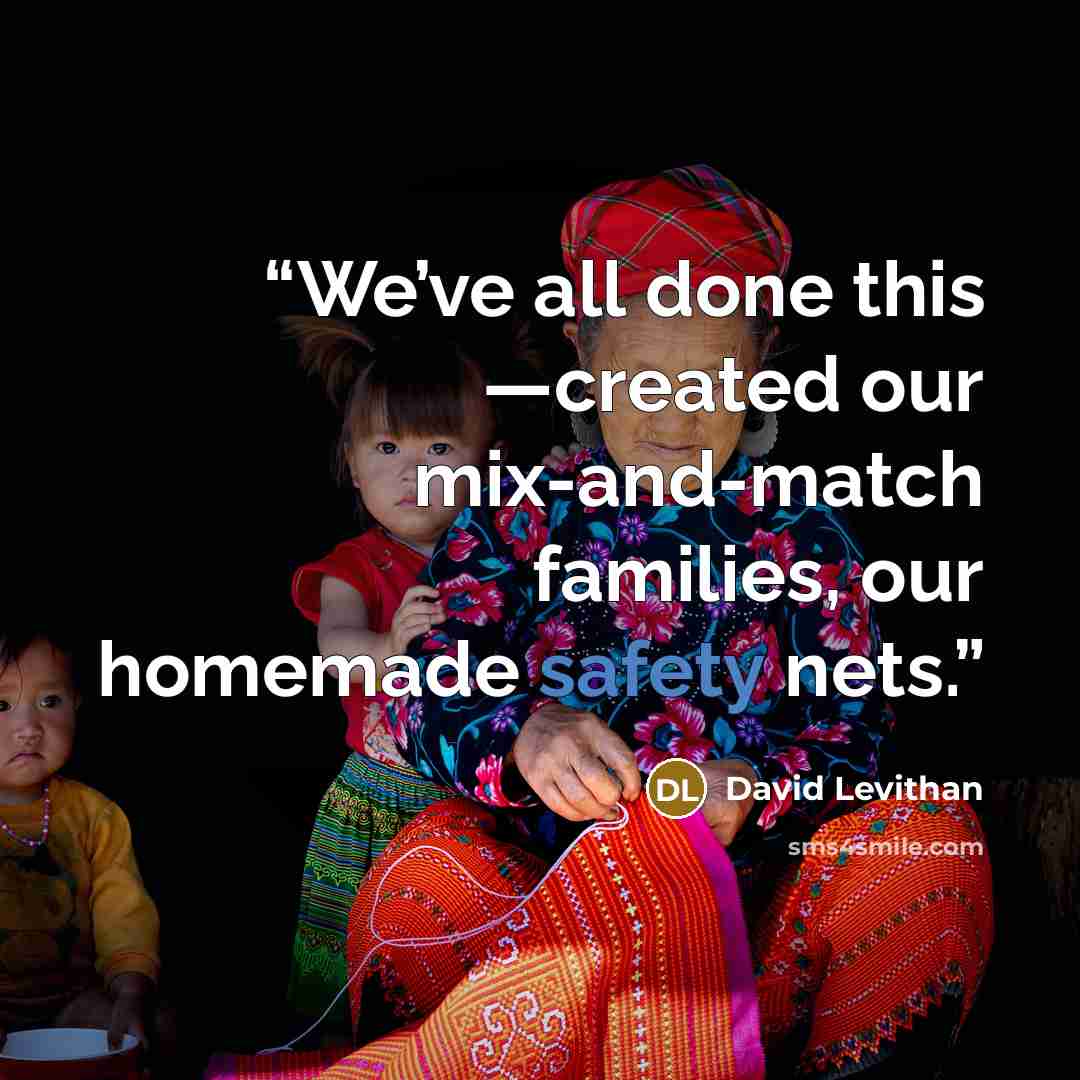 “We’ve all done this —created our mix-and-match families, our homemade safety nets.” quote by David Levithan