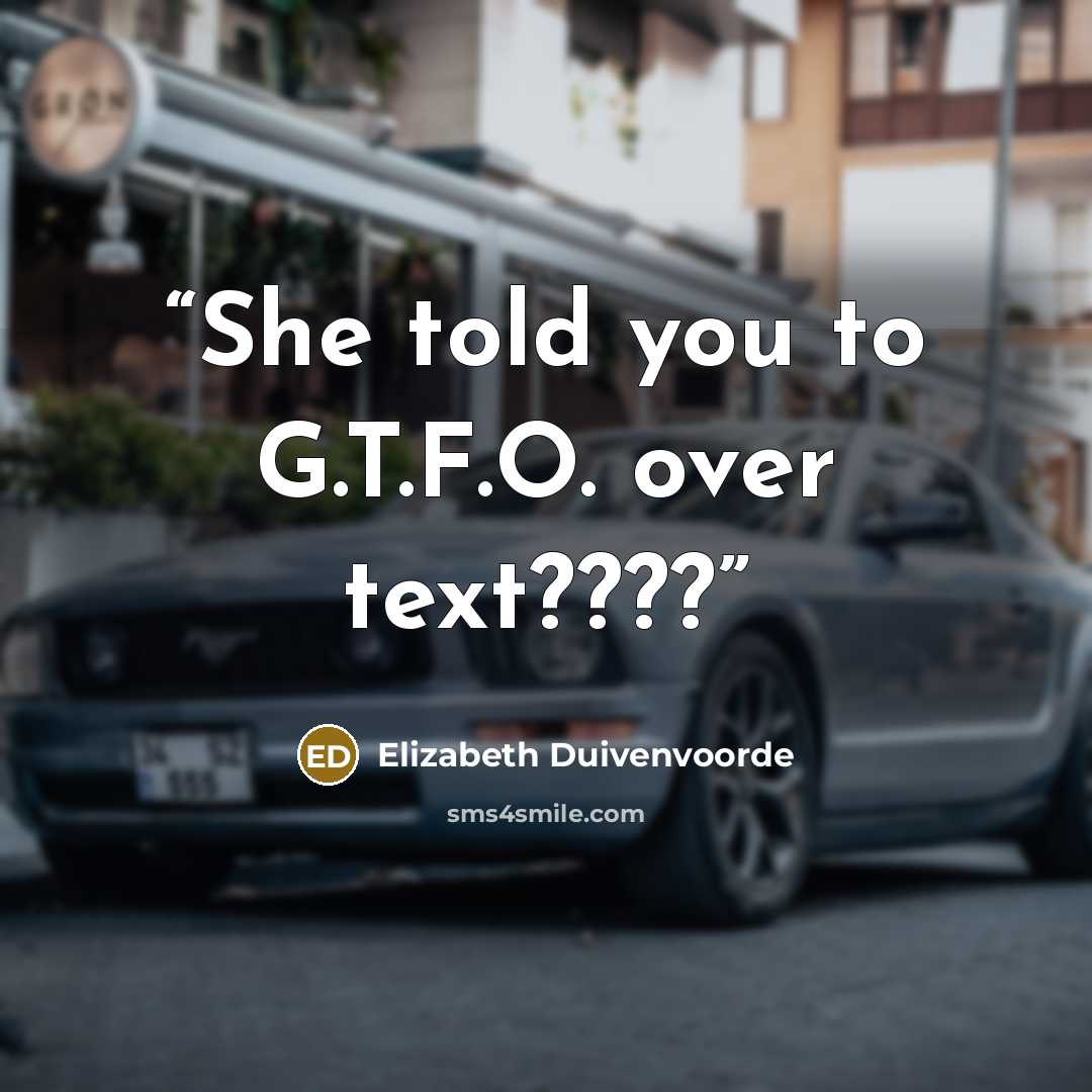“She told you to G.T.F.O. over text????” quote by Elizabeth Duivenvoorde
