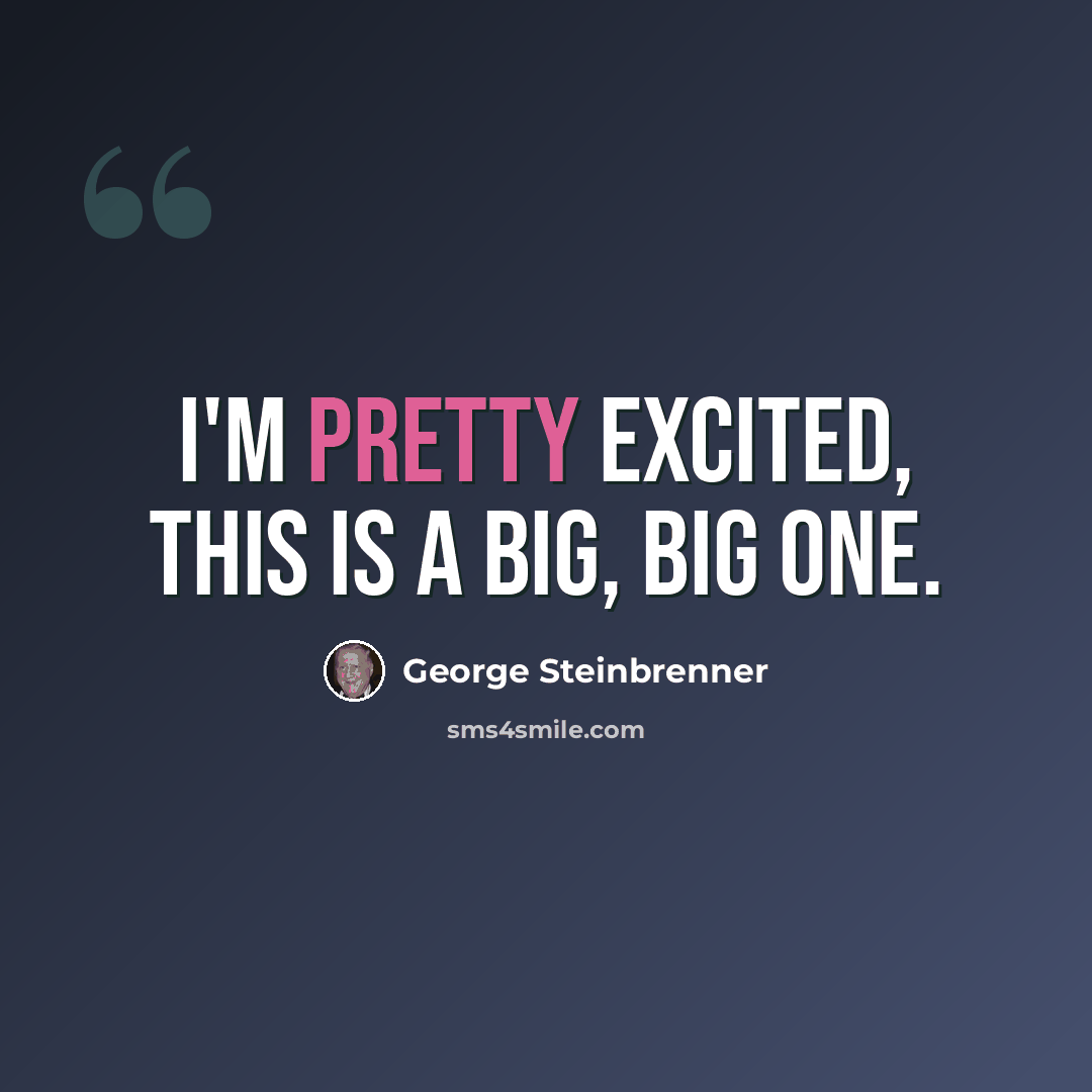 “I'm pretty excited, this is a big, big one.” quote by George Steinbrenner